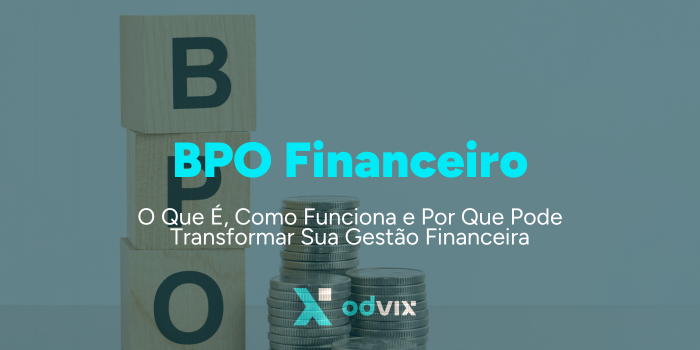BPO Financeiro: O Que É, Como Funciona e Por Que Pode Transformar Sua Gestão Financeira